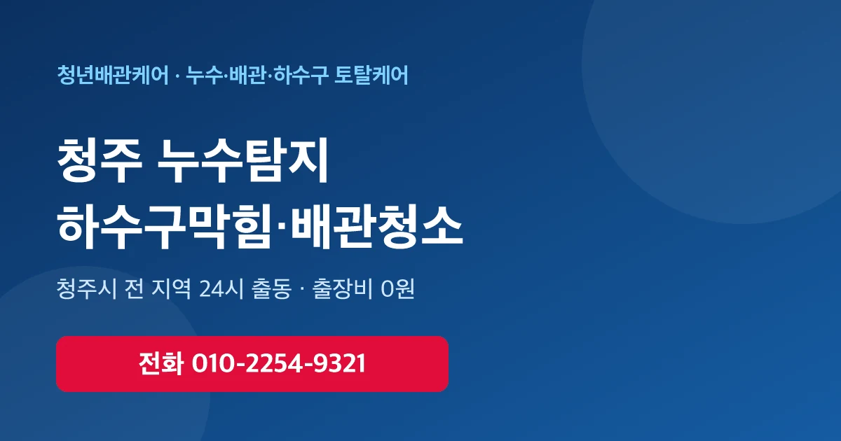 청주 배관청소 하수구막힘 누수탐지 - 청년배관케어 24시 출동