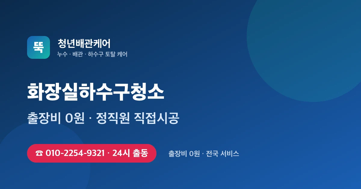 화장실하수구청소 전문 청년배관케어 - 24시 출동 출장비 0원