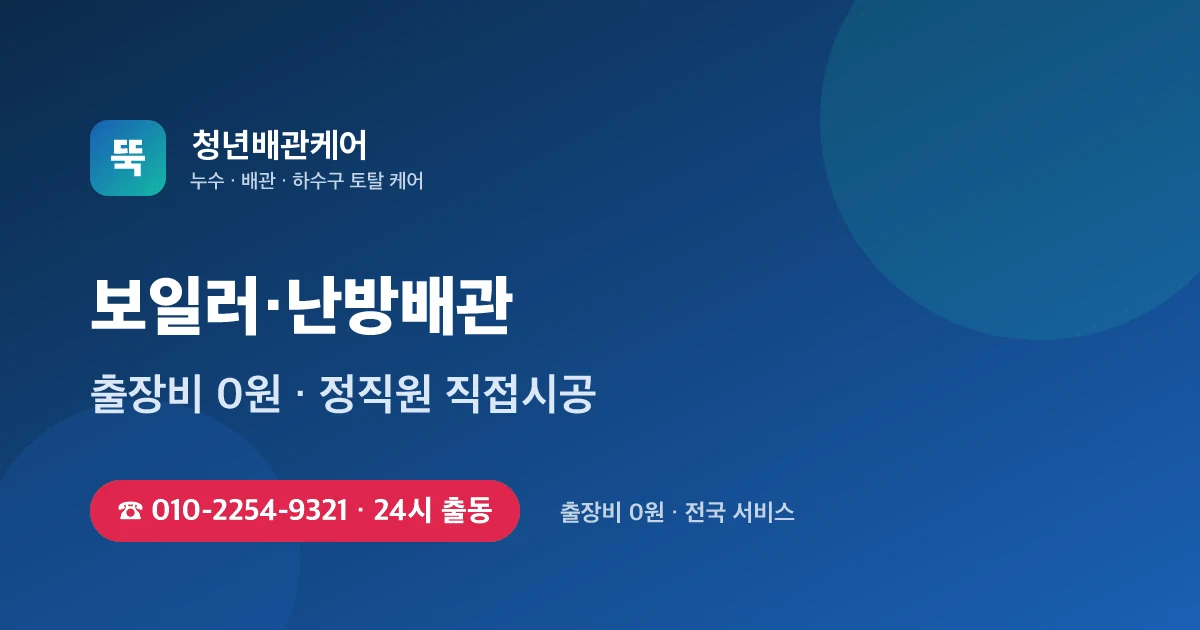 보일러배관청소 전문 청년배관케어 - 24시 출동 출장비 0원